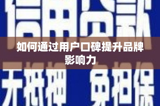 弓长岭如何通过用户口碑提升品牌影响力