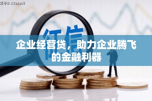 弓长岭企业经营贷，助力企业腾飞的金融利器