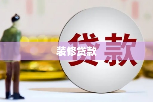弓长岭装修贷款