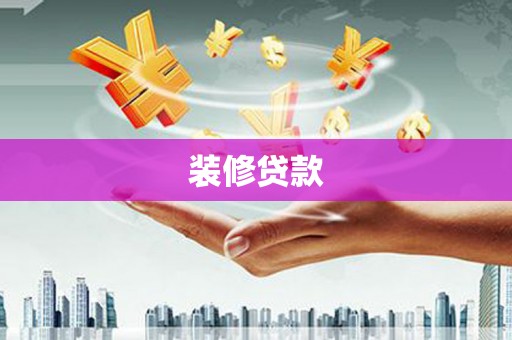 弓长岭装修贷款