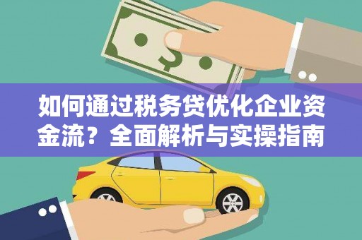弓长岭如何通过税务贷优化企业资金流？全面解析与实操指南