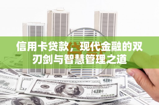 弓长岭信用卡贷款，现代金融的双刃剑与智慧管理之道