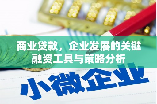 弓长岭商业贷款，企业发展的关键融资工具与策略分析