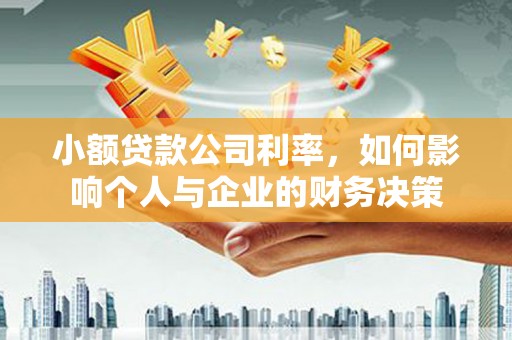 弓长岭小额贷款公司利率，如何影响个人与企业的财务决策