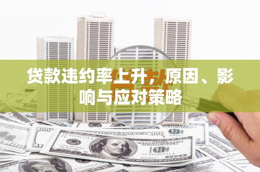 弓长岭贷款违约率上升，原因、影响与应对策略