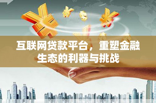弓长岭互联网贷款平台，重塑金融生态的利器与挑战