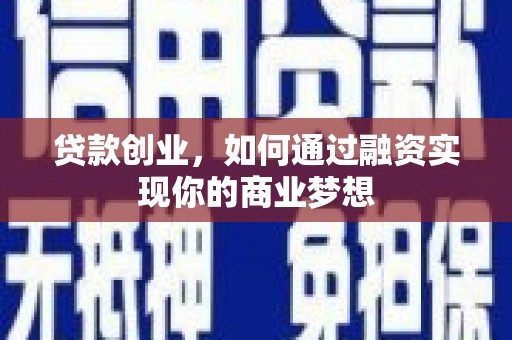 弓长岭贷款创业，如何通过融资实现你的商业梦想