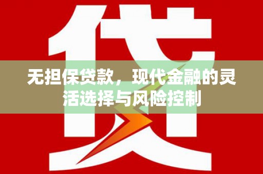 弓长岭无担保贷款，现代金融的灵活选择与风险控制
