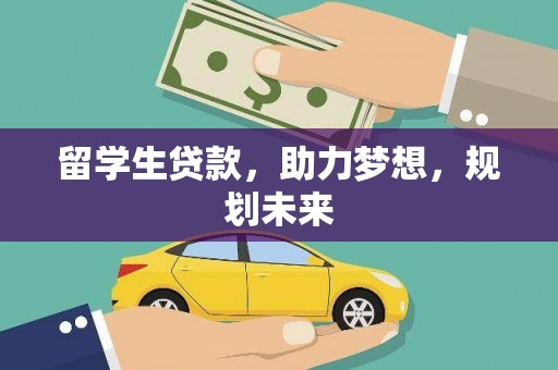 弓长岭留学生贷款，助力梦想，规划未来