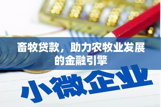 弓长岭畜牧贷款，助力农牧业发展的金融引擎