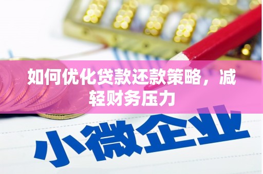 弓长岭如何优化贷款还款策略，减轻财务压力