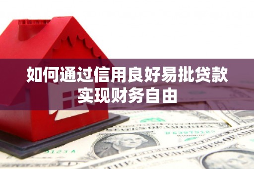 弓长岭如何通过信用良好易批贷款实现财务自由
