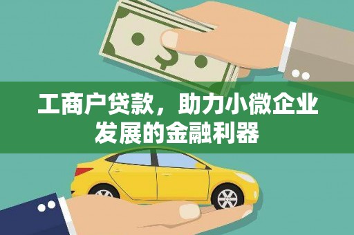 弓长岭工商户贷款，助力小微企业发展的金融利器