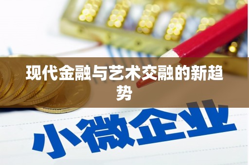 弓长岭现代金融与艺术交融的新趋势