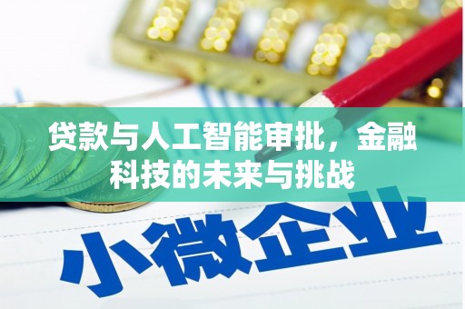弓长岭贷款与人工智能审批，金融科技的未来与挑战