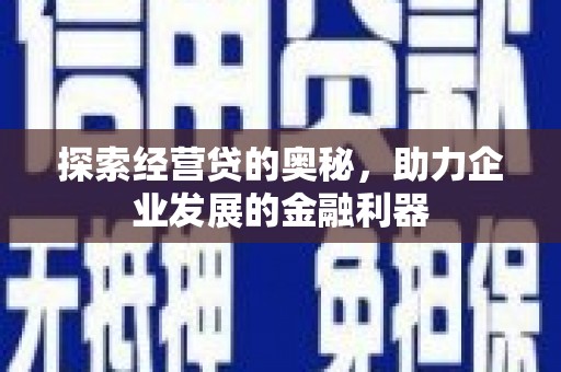 弓长岭探索经营贷的奥秘，助力企业发展的金融利器