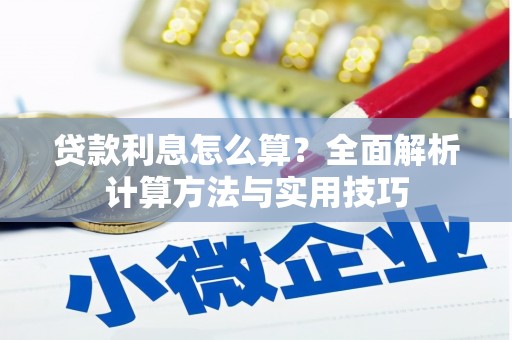 弓长岭贷款利息怎么算？全面解析计算方法与实用技巧