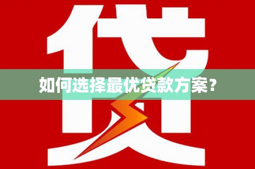 弓长岭如何选择最优贷款方案？