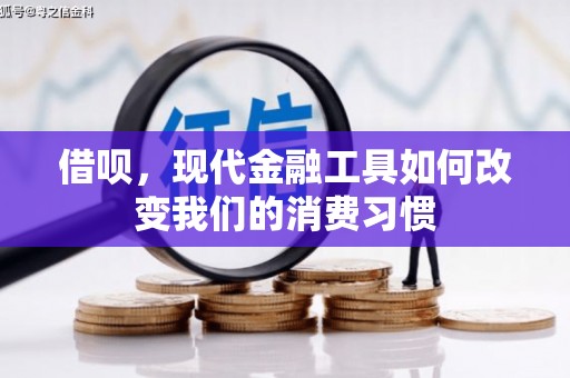 弓长岭借呗，现代金融工具如何改变我们的消费习惯