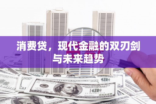 弓长岭消费贷，现代金融的双刃剑与未来趋势