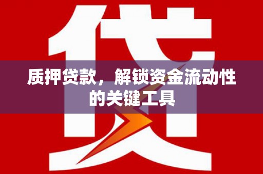 弓长岭质押贷款，解锁资金流动性的关键工具