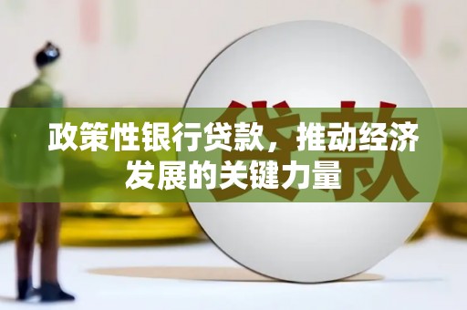 弓长岭政策性银行贷款，推动经济发展的关键力量