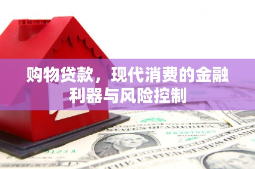 弓长岭购物贷款，现代消费的金融利器与风险控制