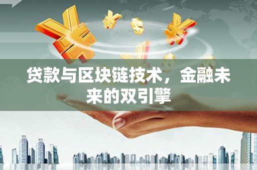 弓长岭贷款与区块链技术，金融未来的双引擎