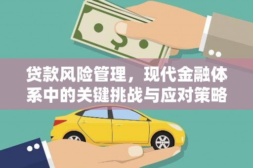 弓长岭贷款风险管理，现代金融体系中的关键挑战与应对策略
