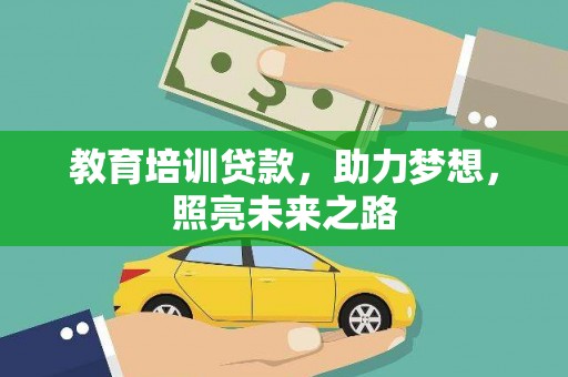 弓长岭教育培训贷款，助力梦想，照亮未来之路