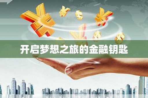 弓长岭开启梦想之旅的金融钥匙