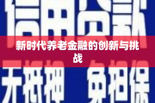 弓长岭新时代养老金融的创新与挑战