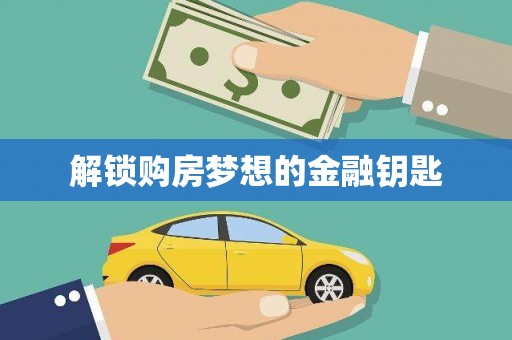 弓长岭解锁购房梦想的金融钥匙
