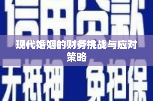 弓长岭现代婚姻的财务挑战与应对策略