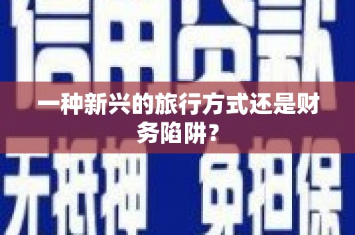 弓长岭一种新兴的旅行方式还是财务陷阱？