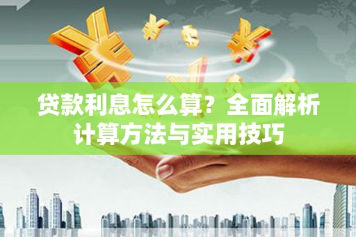 弓长岭贷款利息怎么算？全面解析计算方法与实用技巧