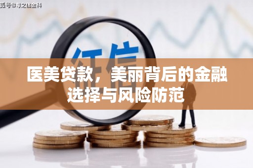 弓长岭医美贷款，美丽背后的金融选择与风险防范