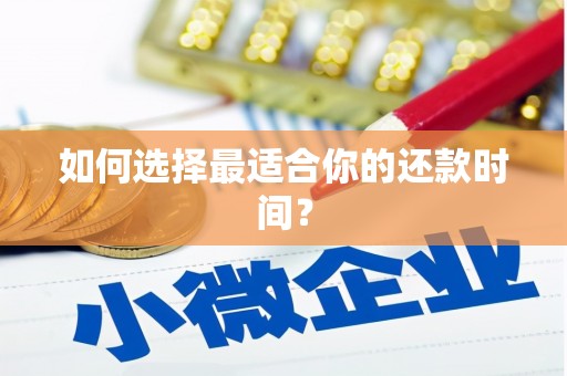 弓长岭如何选择最适合你的还款时间？