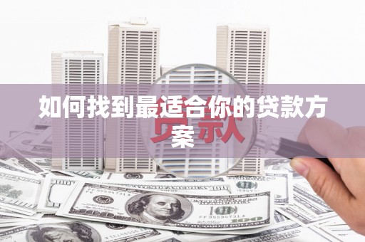 弓长岭如何找到最适合你的贷款方案