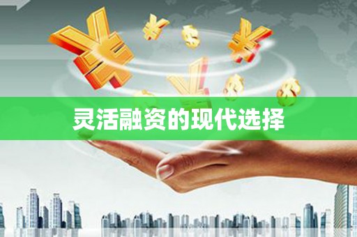 弓长岭灵活融资的现代选择