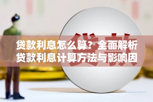 弓长岭贷款利息怎么算？全面解析贷款利息计算方法与影响因素