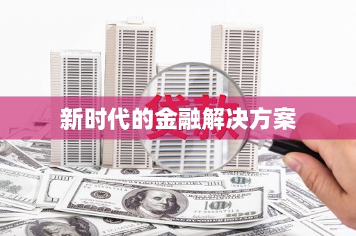 弓长岭新时代的金融解决方案