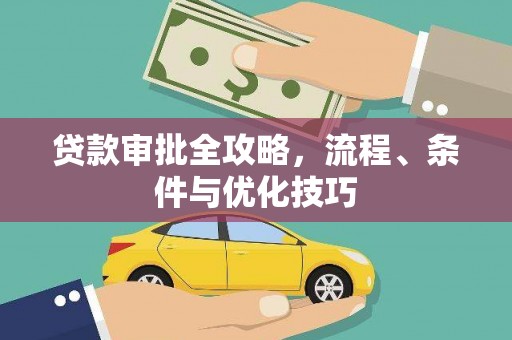 弓长岭贷款审批全攻略，流程、条件与优化技巧