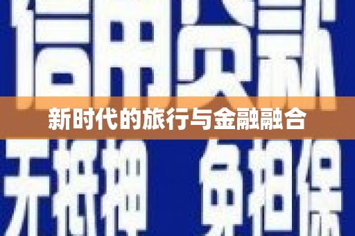 弓长岭新时代的旅行与金融融合