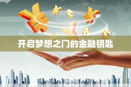 弓长岭开启梦想之门的金融钥匙