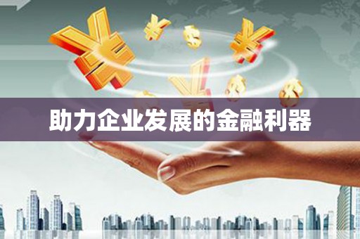 弓长岭助力企业发展的金融利器