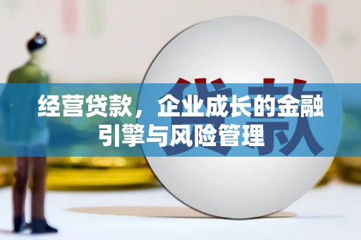 弓长岭经营贷款，企业成长的金融引擎与风险管理
