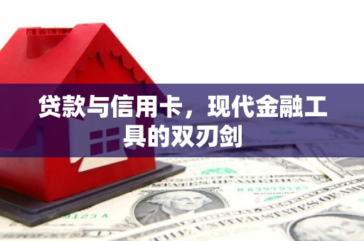 弓长岭贷款与信用卡，现代金融工具的双刃剑